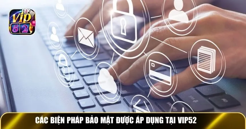 Các biện pháp bảo mật được áp dụng tại Vip52