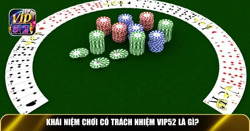 Khái niệm chơi có trách nhiệm Vip52 là gì?