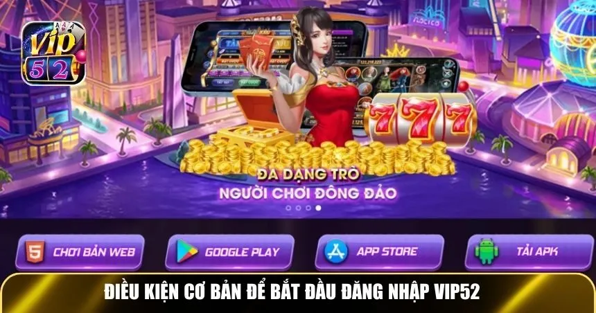 Điều kiện cơ bản để bắt đầu đăng nhập Vip52