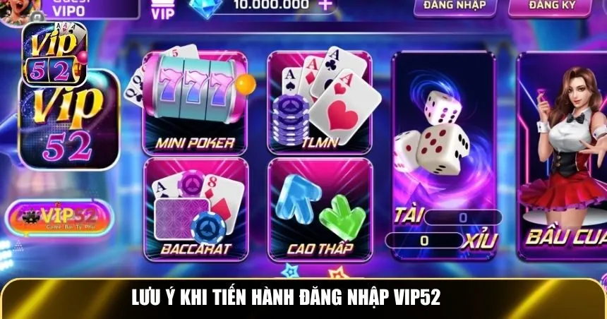 Lưu ý khi tiến hành đăng nhập Vip52