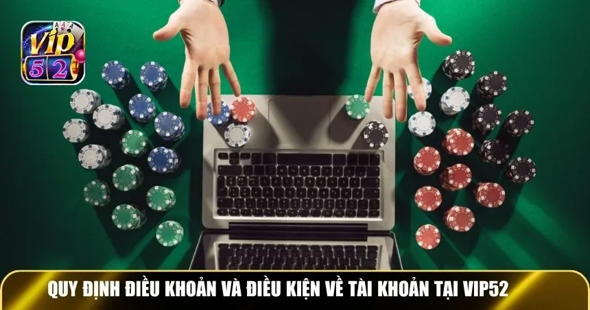 Quy định điều khoản và điều kiện về tài khoản tại Vip52