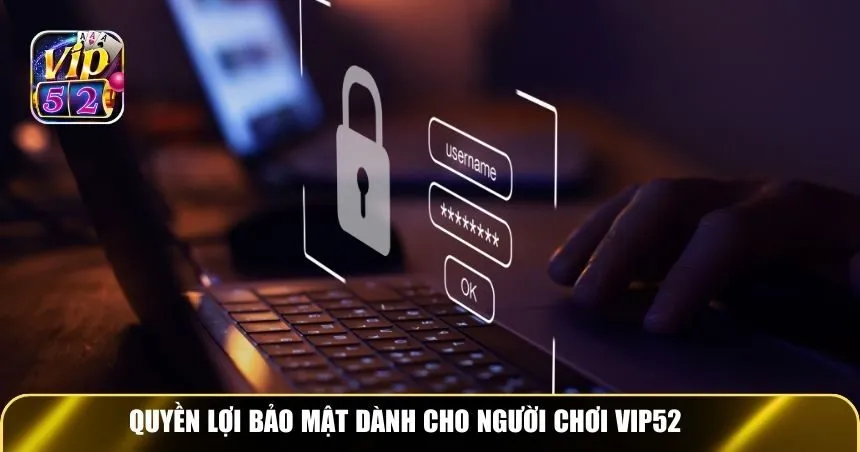 Quyền lợi bảo mật dành cho người chơi Vip52