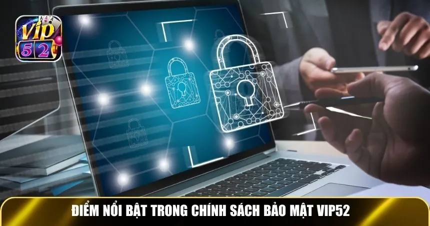 Điểm nổi bật trong chính sách bảo mật Vip52
